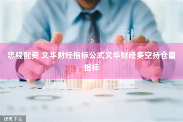忠程配资 文华财经指标公式文华财经多空持仓量指标